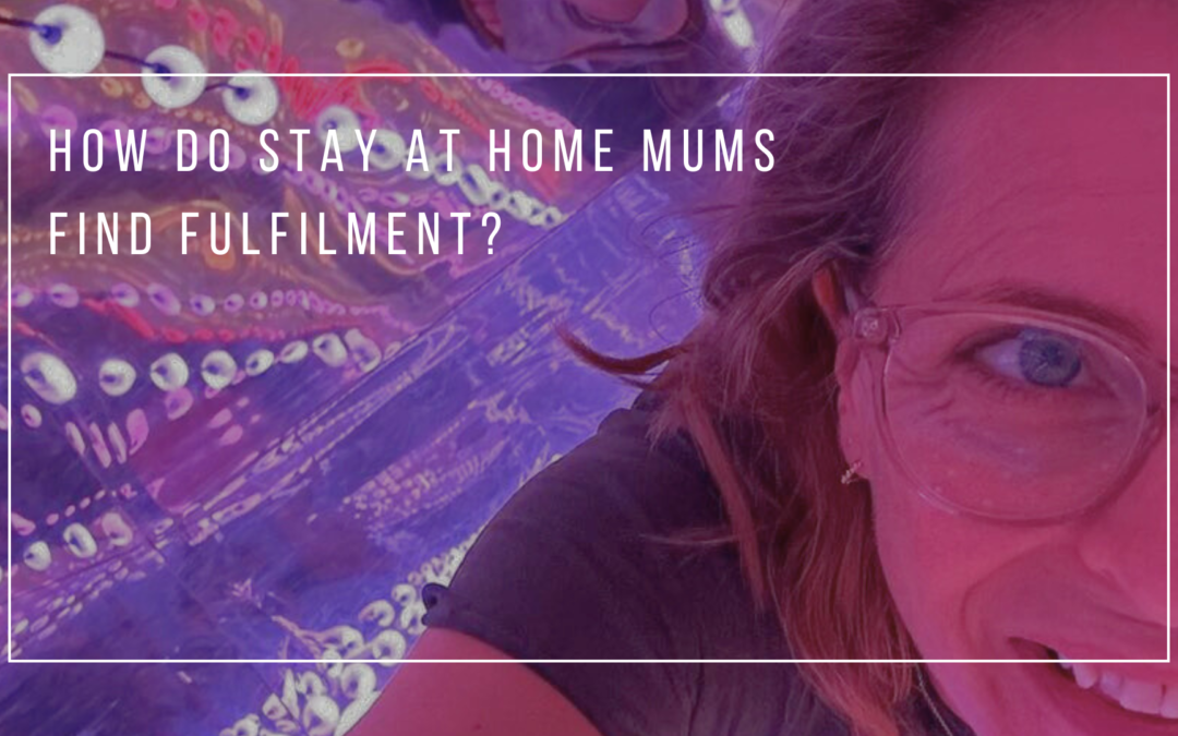 How Do Stay At Home Mums Find Fulfilment