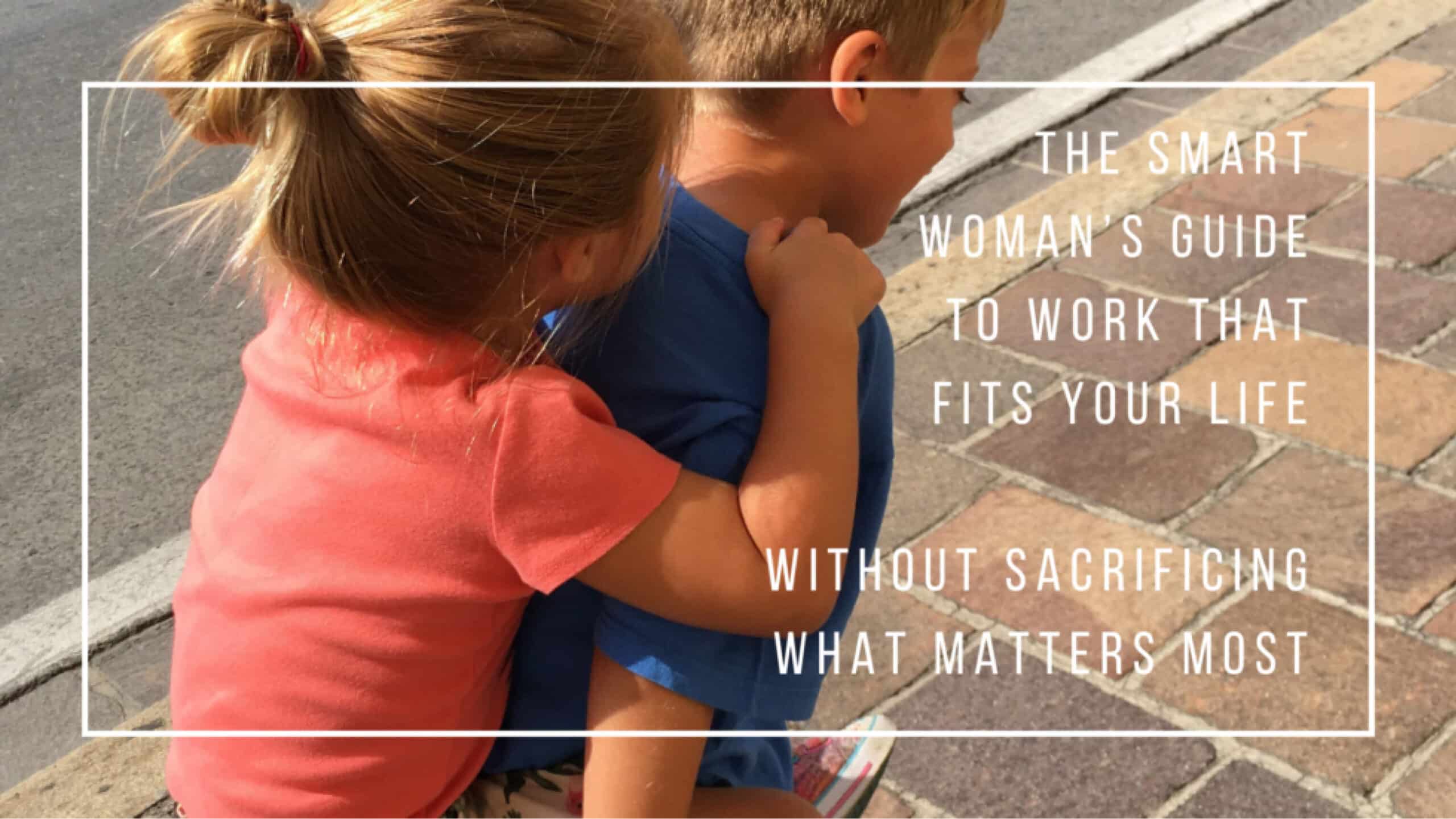 The Smart Woman’s Guide to Work That Fits Your Life (Without Sacrificing What Matters Most)