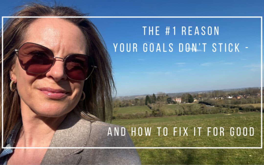 The #1 Reason Your Goals Don’t Stick – And How to Fix It for Good