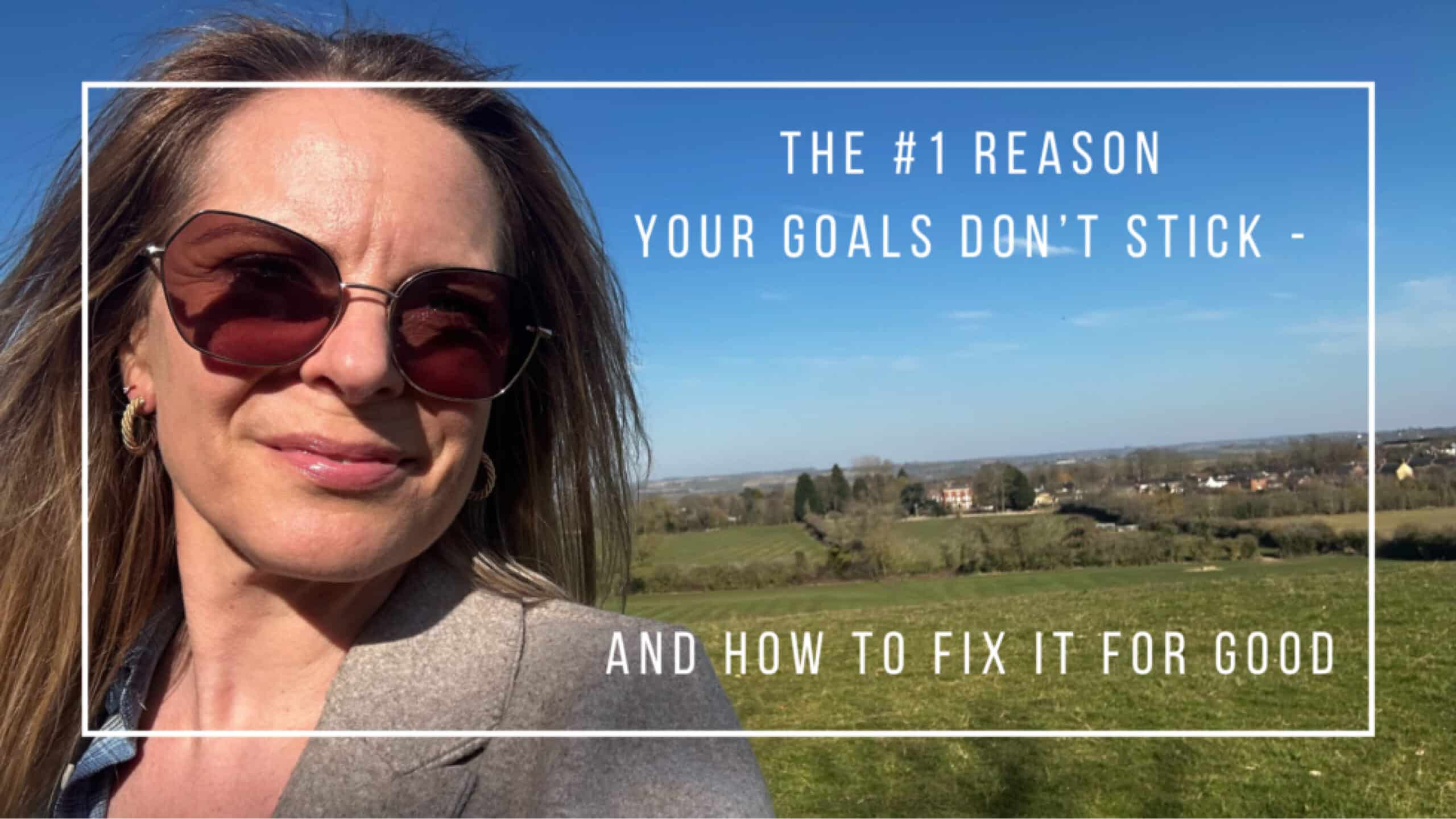 The #1 Reason Your Goals Don’t Stick – And How to Fix It for Good