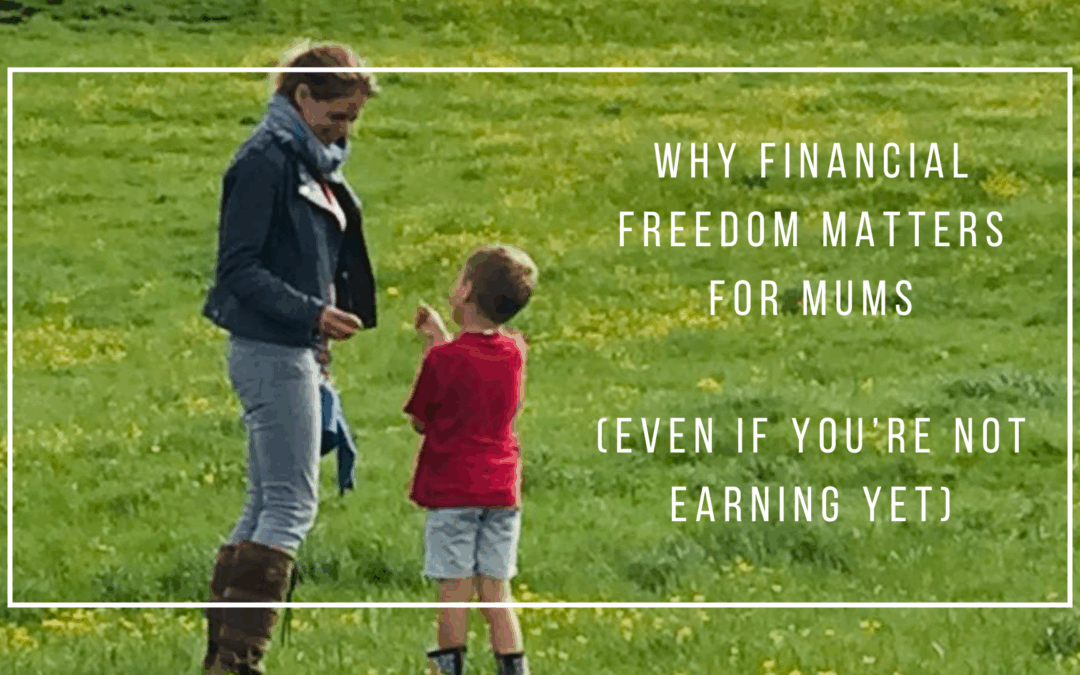 Why Financial Freedom Matters for Mums (even if you’re not earning yet)