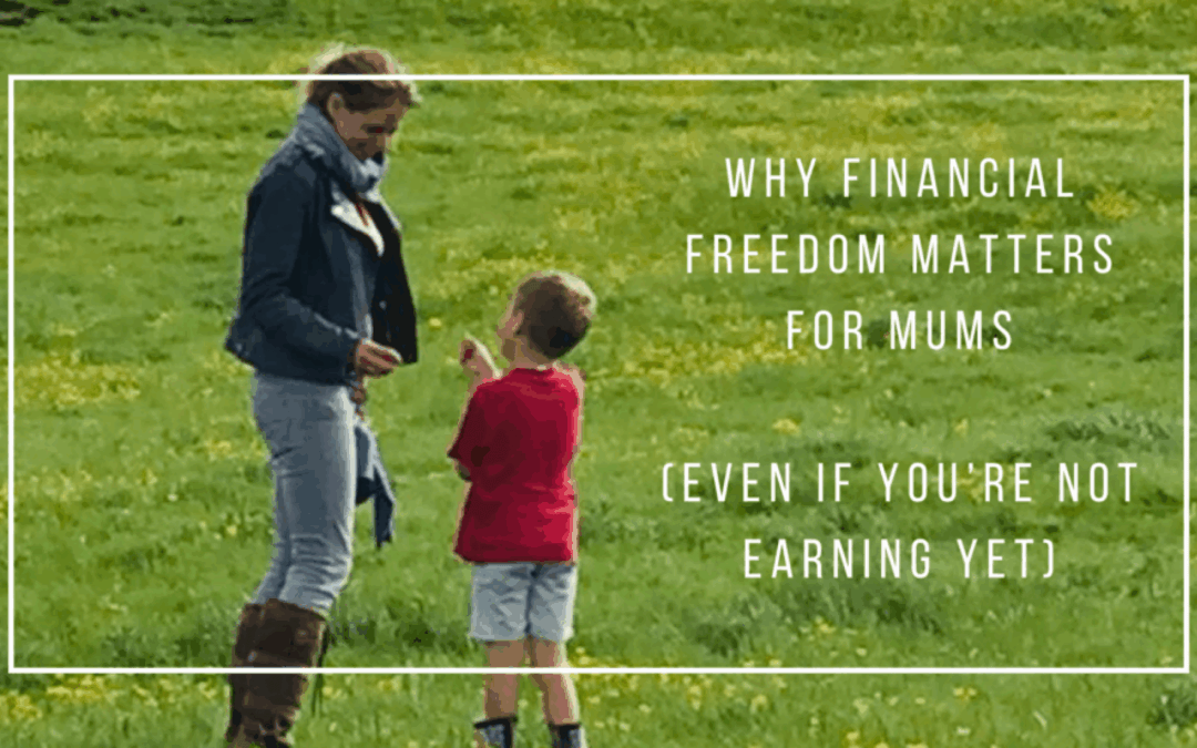 Why Financial Freedom Matters for Mums (even if you’re not earning yet)