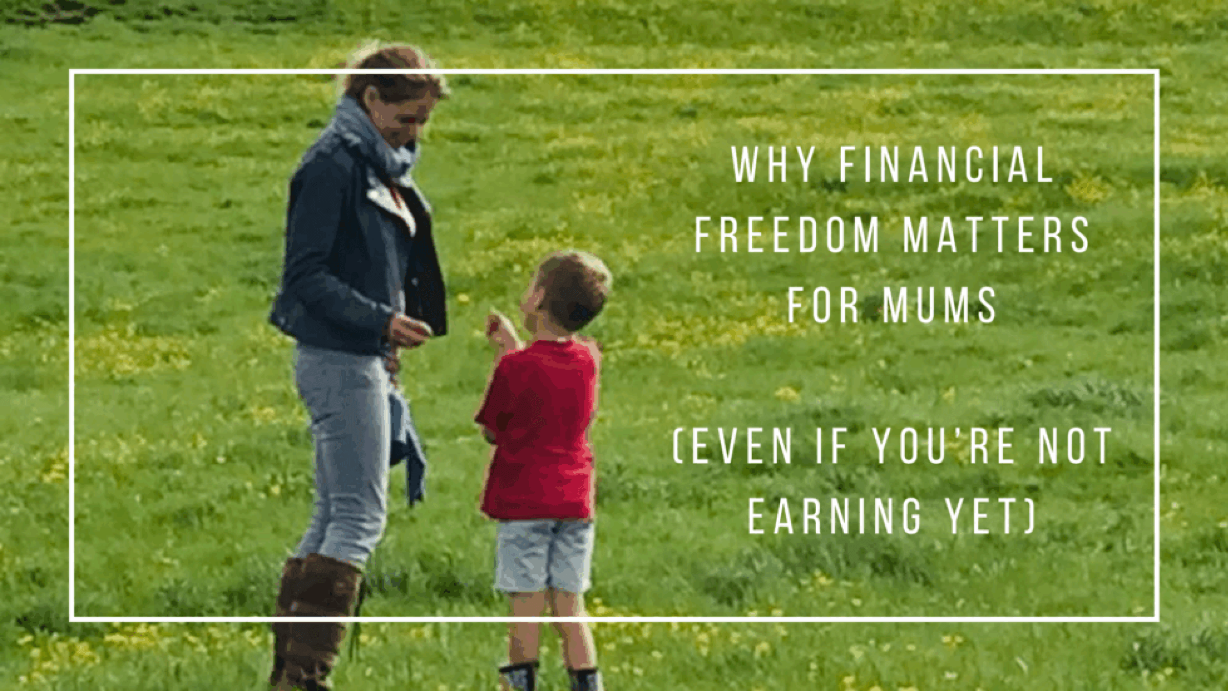 Why Financial Freedom Matters for Mums (even if you’re not earning yet)