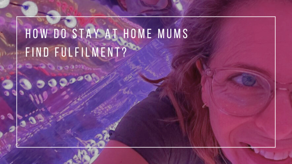 How Do Stay At Home Mums Find Fulfilment